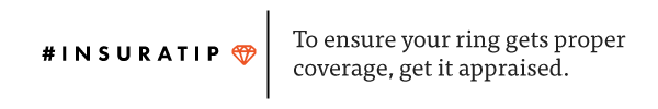 Get your engagement ring appraised so you can be sure you get the proper coverage.