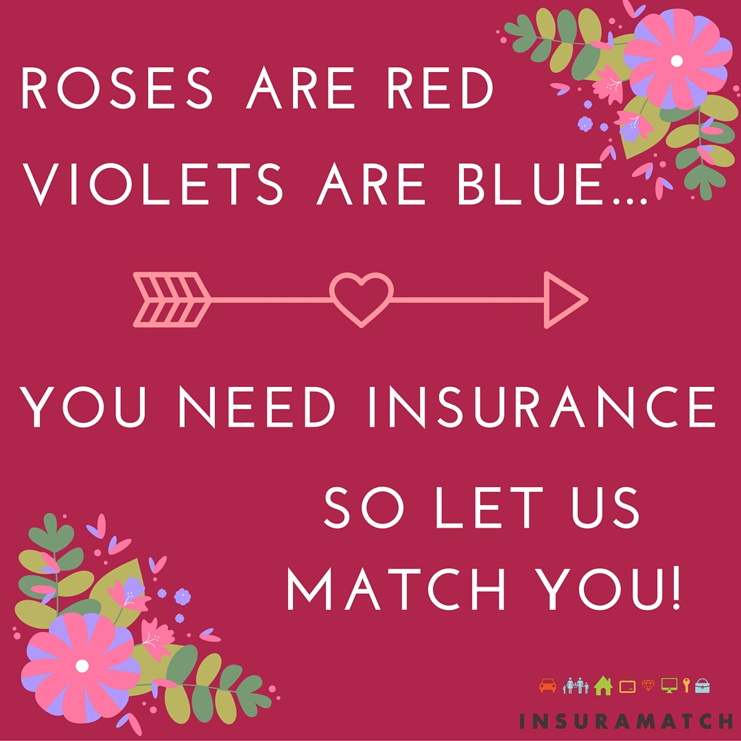 roses are red violets are blue you need insurance so let us match you